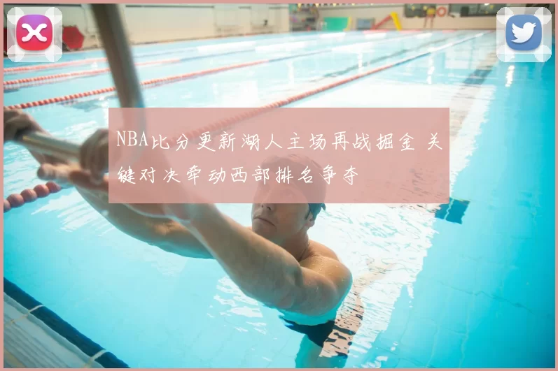NBA比分更新湖人主场再战掘金 关键对决牵动西部排名争夺