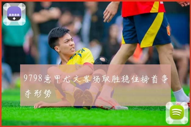 9798意甲尤文客场取胜稳住榜首争夺形势