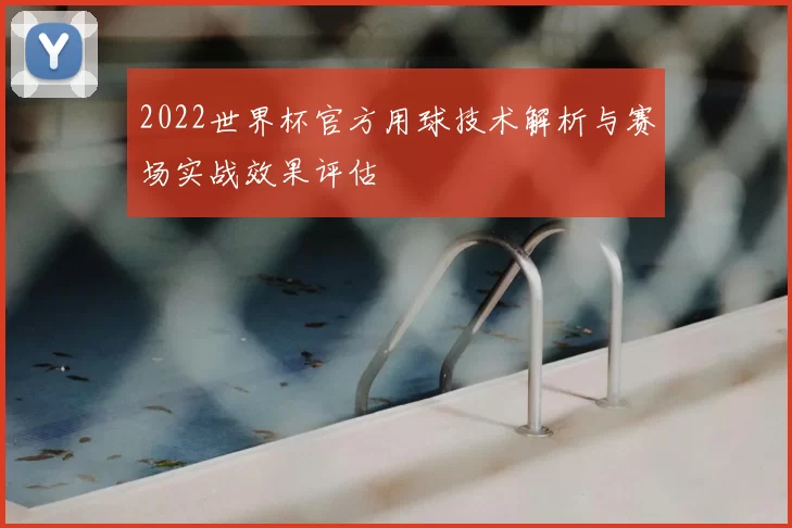 2022世界杯官方用球技术解析与赛场实战效果评估