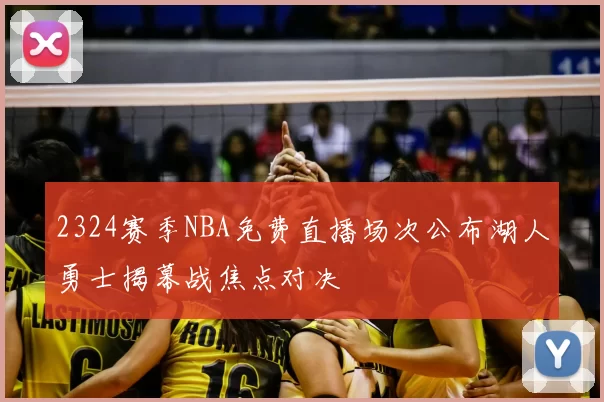 2324赛季NBA免费直播场次公布湖人勇士揭幕战焦点对决