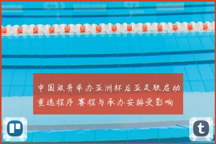 中国放弃举办亚洲杯后亚足联启动重选程序 赛程与承办安排受影响