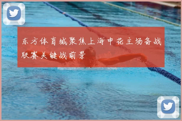 东方体育城聚焦上海申花主场备战联赛关键战前景