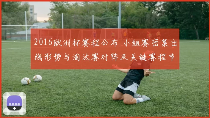 2016欧洲杯赛程公布 小组赛密集出线形势与淘汰赛对阵及关键赛程节点