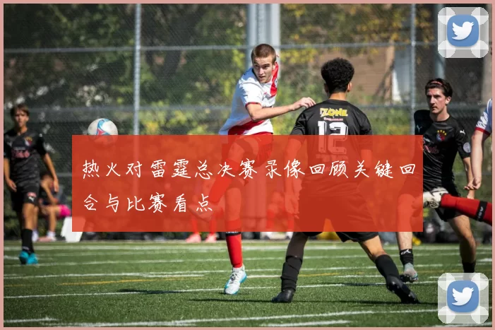 热火对雷霆总决赛录像回顾关键回合与比赛看点
