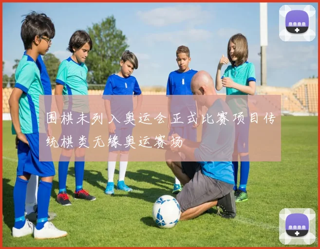 围棋未列入奥运会正式比赛项目传统棋类无缘奥运赛场