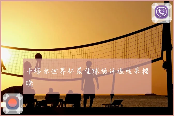 卡塔尔世界杯最佳球场评选结果揭晓