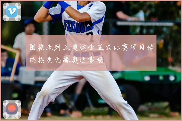 围棋未列入奥运会正式比赛项目传统棋类无缘奥运赛场