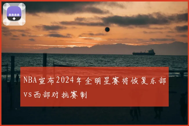 NBA宣布2024年全明星赛将恢复东部vs西部对抗赛制